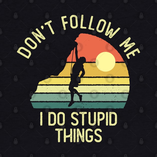 Don't Follow Me I Do Stupid Things by DetourShirts